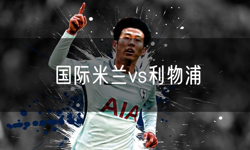 国际米兰vs利物浦 国际米兰vs利物浦