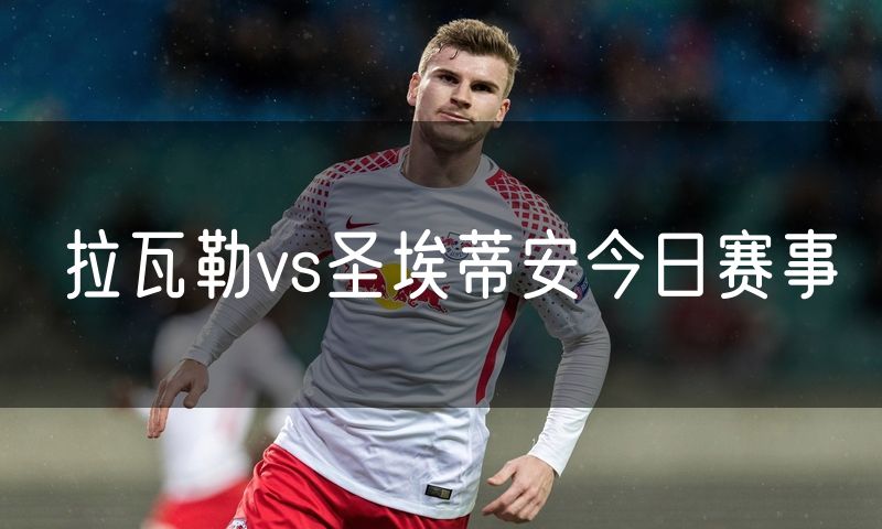 拉瓦勒vs圣埃蒂安今日赛事 拉瓦勒vs圣埃蒂安今日赛事