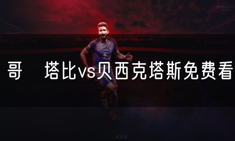 哥茲塔比vs贝西克塔斯免费看