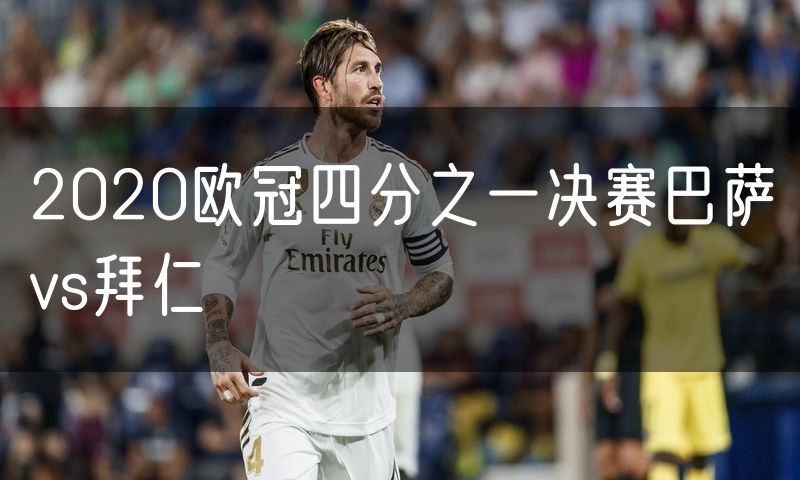 2020欧冠四分之一决赛巴萨vs拜仁 2020欧冠四分之一决赛巴萨vs拜仁