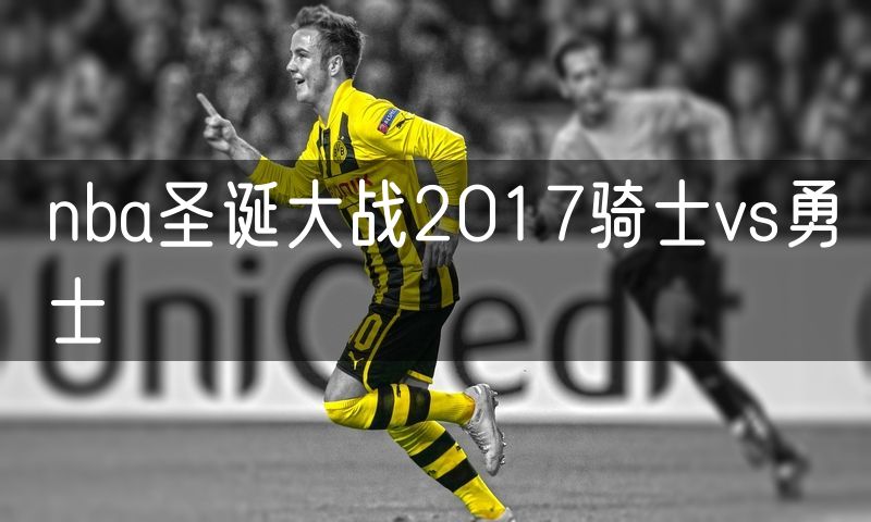 nba圣诞大战2017骑士vs勇士 nba圣诞大战2017骑士vs勇士