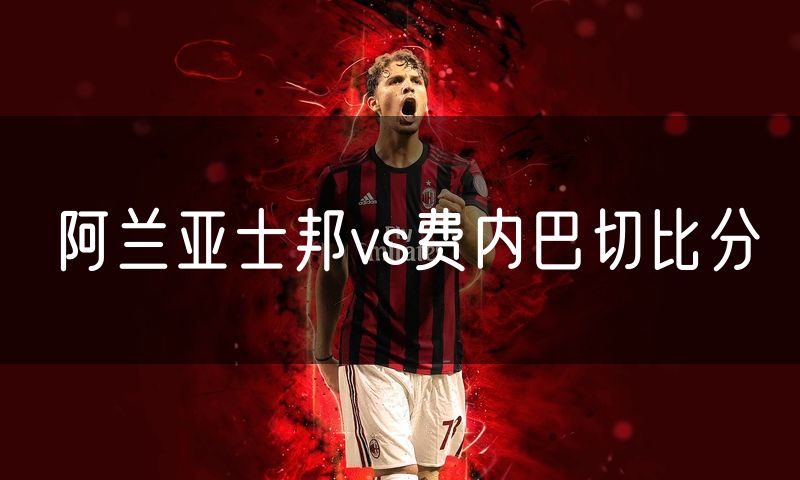 阿兰亚士邦vs费内巴切比分