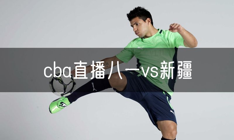 cba直播八一vs新疆