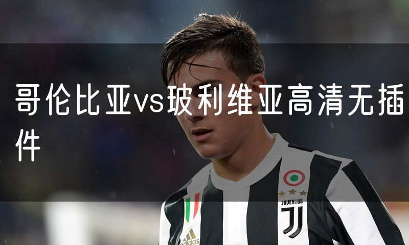 哥伦比亚vs玻利维亚高清无插件