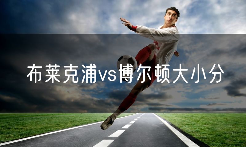 布莱克浦vs博尔顿大小分