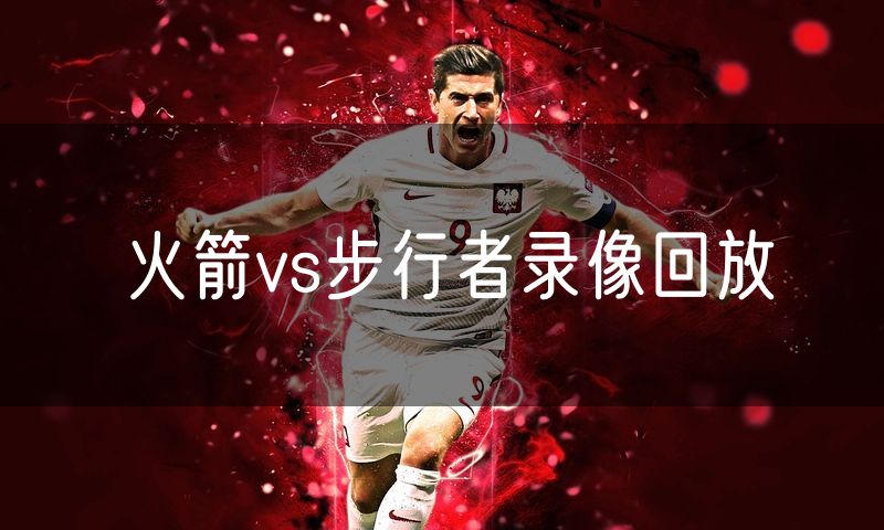 火箭vs步行者录像回放 火箭vs步行者录像回放