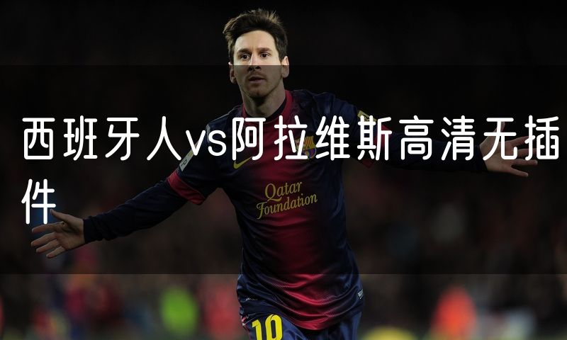 西班牙人vs阿拉维斯高清无插件 西班牙人vs阿拉维斯高清无插件