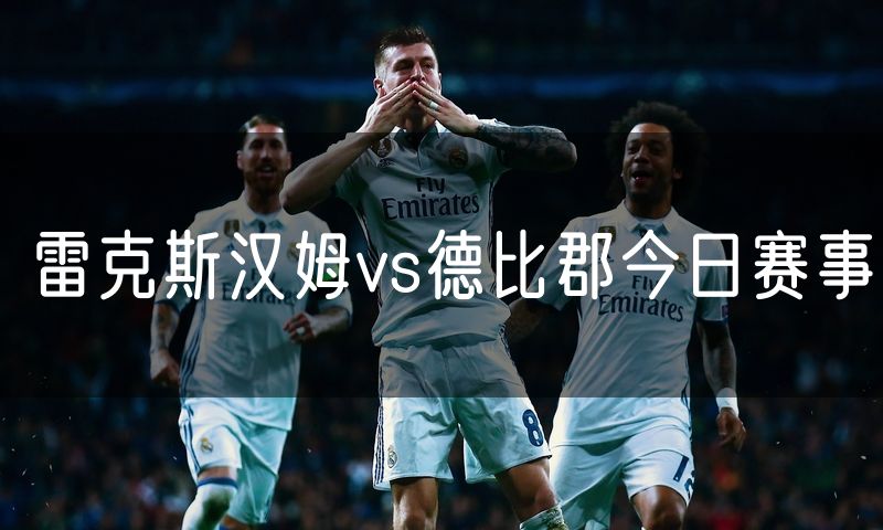 雷克斯汉姆vs德比郡今日赛事