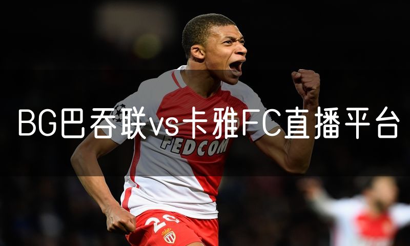 BG巴吞联vs卡雅FC直播平台