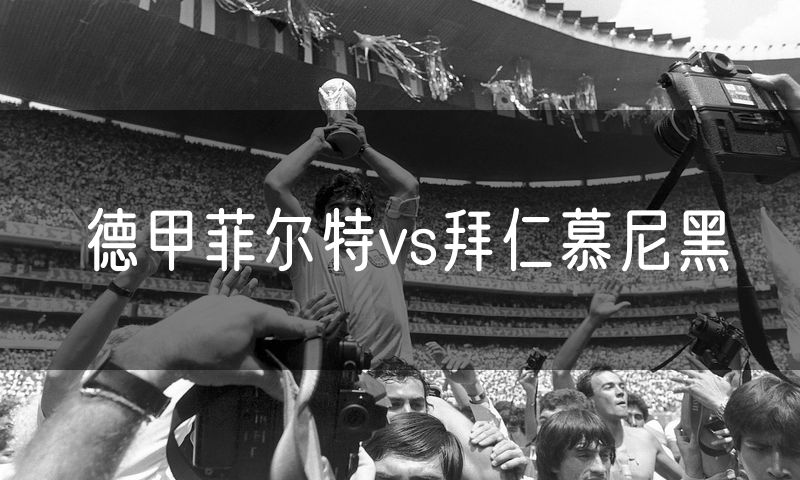 德甲菲尔特vs拜仁慕尼黑 德甲菲尔特vs拜仁慕尼黑
