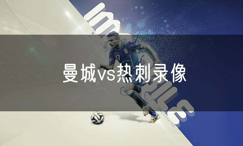 曼城vs热刺录像 曼城vs热刺录像