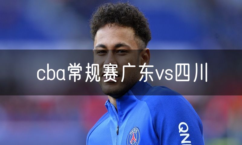 cba常规赛广东vs四川
