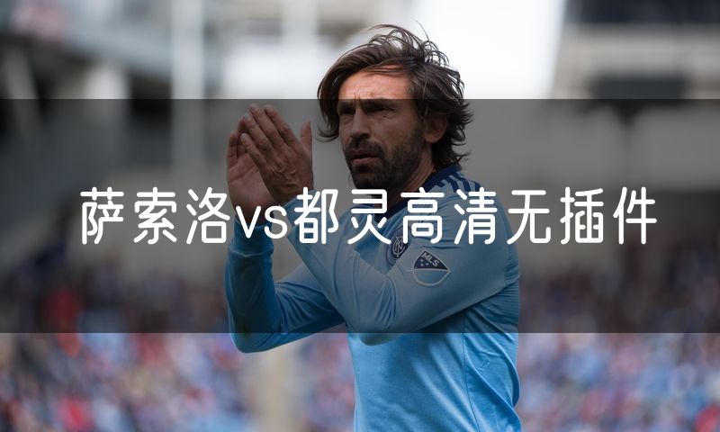 萨索洛vs都灵高清无插件 萨索洛vs都灵高清无插件