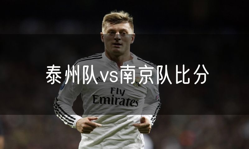 泰州队vs南京队比分