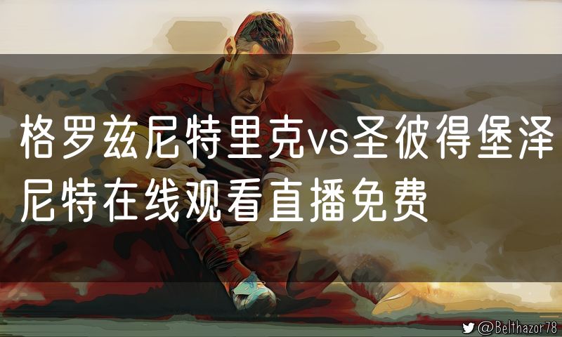 格罗兹尼特里克vs圣彼得堡泽尼特在线观看直播免费