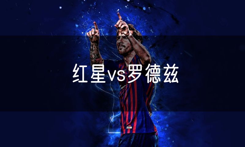 红星vs罗德兹 红星vs罗德兹