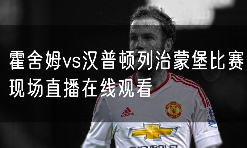 霍舍姆vs汉普顿列治蒙堡比赛现场直播在线观看