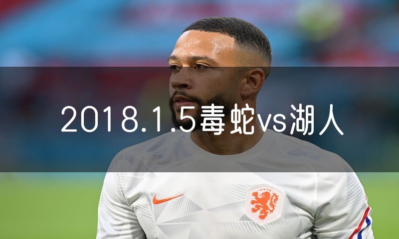 2018.1.5毒蛇vs湖人 2018.1.5毒蛇vs湖人