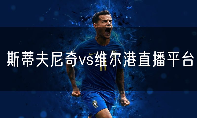 斯蒂夫尼奇vs维尔港直播平台