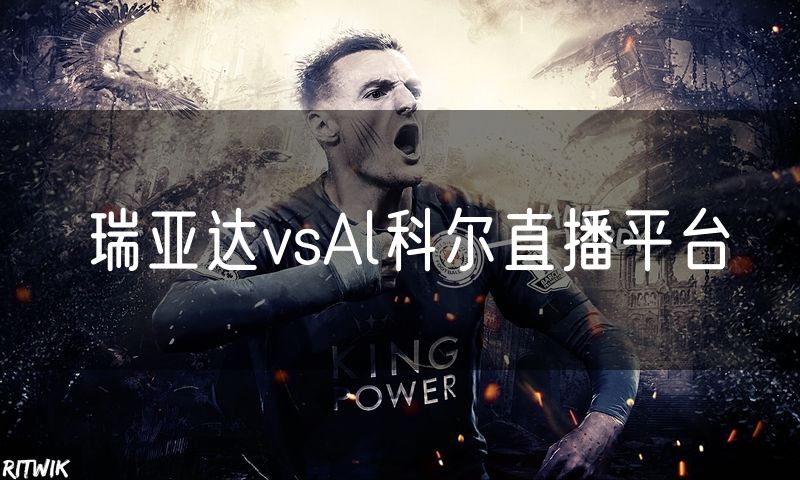 瑞亚达vsAl科尔直播平台