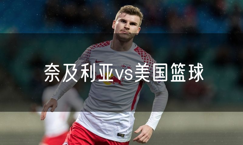 奈及利亚vs美国篮球 奈及利亚vs美国篮球