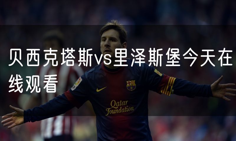 贝西克塔斯vs里泽斯堡今天在线观看