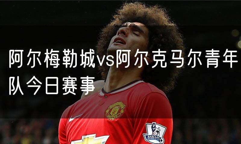 阿尔梅勒城vs阿尔克马尔青年队今日赛事
