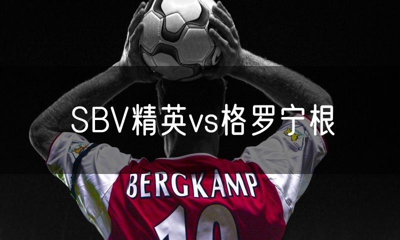 SBV精英vs格罗宁根 SBV精英vs格罗宁根