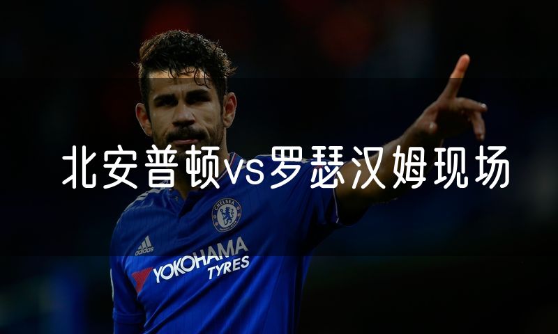 北安普顿vs罗瑟汉姆现场 北安普顿vs罗瑟汉姆现场