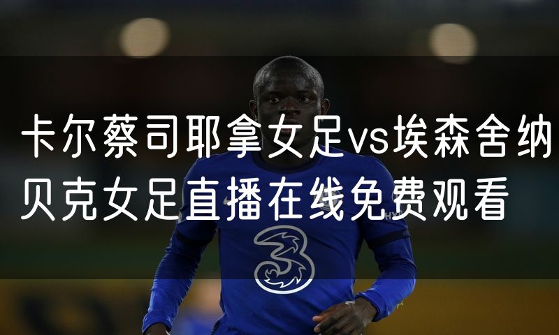 卡尔蔡司耶拿女足vs埃森舍纳贝克女足直播在线免费观看