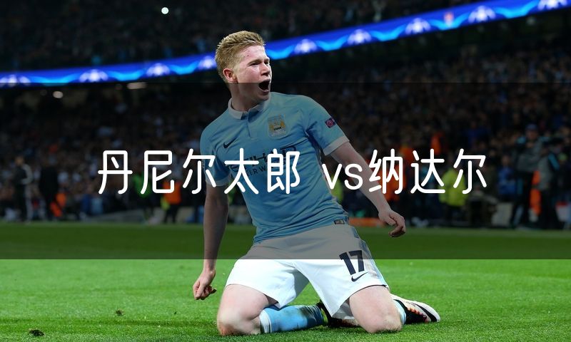 丹尼尔太郎 vs纳达尔