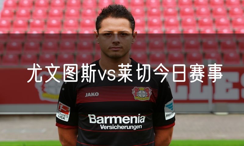 尤文图斯vs莱切今日赛事
