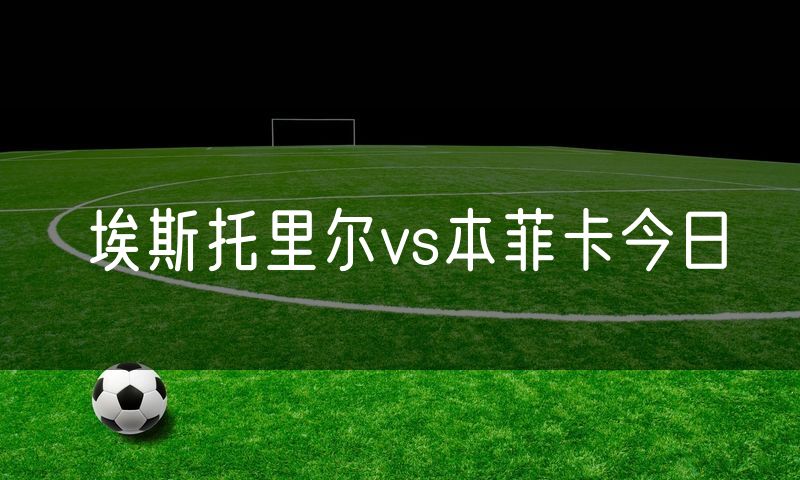 埃斯托里尔vs本菲卡今日