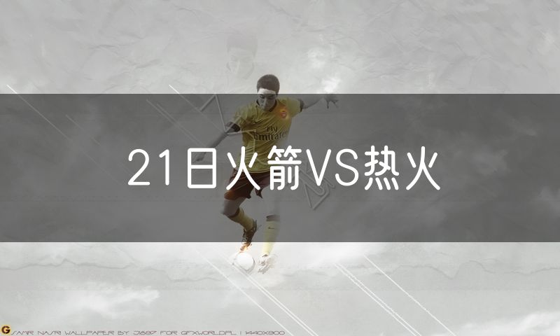 21日火箭VS热火 21日火箭VS热火