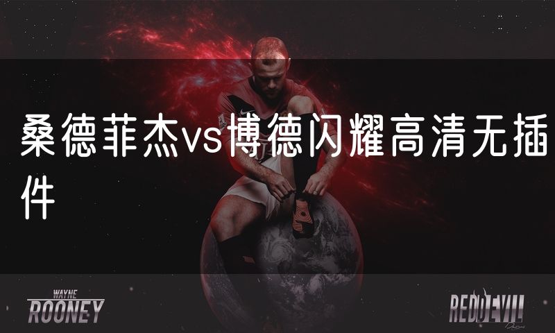 桑德菲杰vs博德闪耀高清无插件