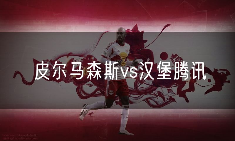 皮尔马森斯vs汉堡腾讯 皮尔马森斯vs汉堡腾讯