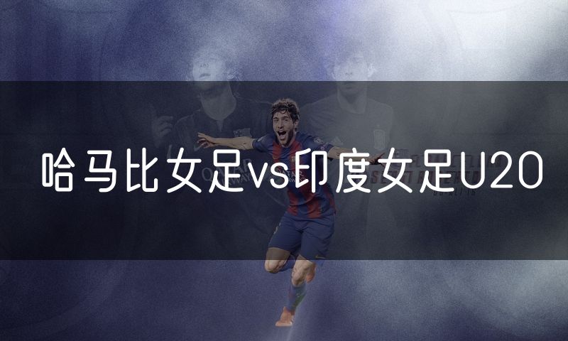 哈马比女足vs印度女足U20