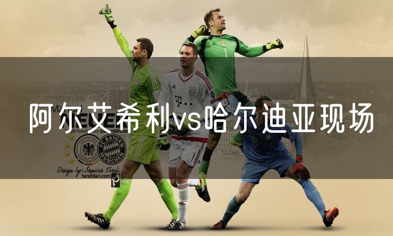 阿尔艾希利vs哈尔迪亚现场
