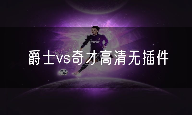 爵士vs奇才高清无插件 爵士vs奇才高清无插件