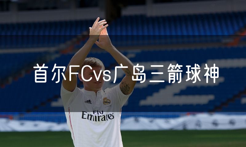 首尔FCvs广岛三箭球神