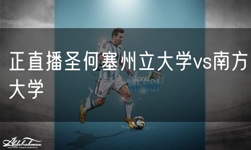 正直播圣何塞州立大学vs南方大学 正直播圣何塞州立大学vs南方大学