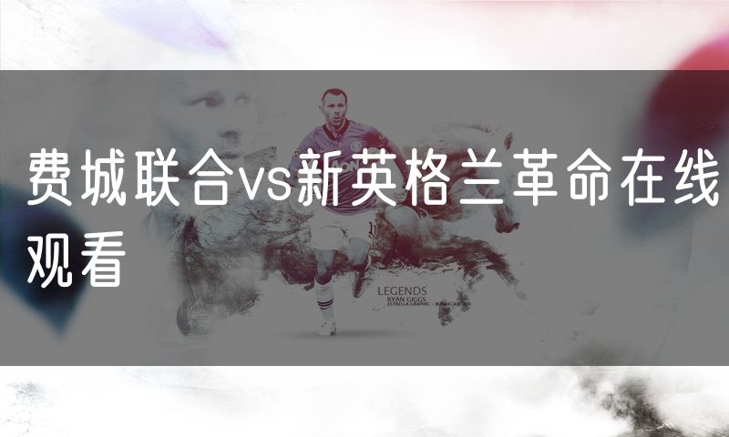 费城联合vs新英格兰革命在线观看
