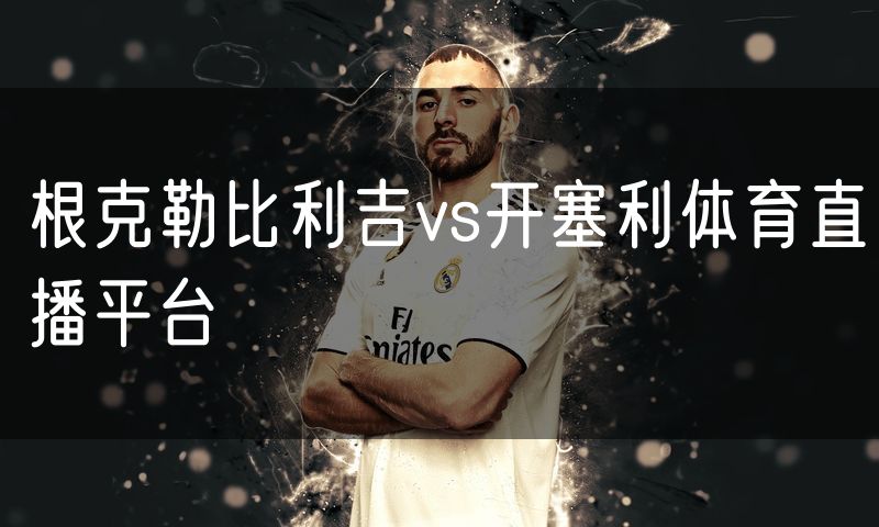 根克勒比利吉vs开塞利体育直播平台