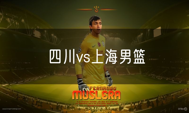 四川vs上海男篮 四川vs上海男篮