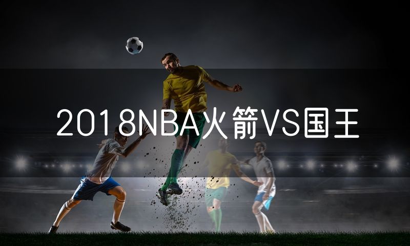 2018NBA火箭VS国王