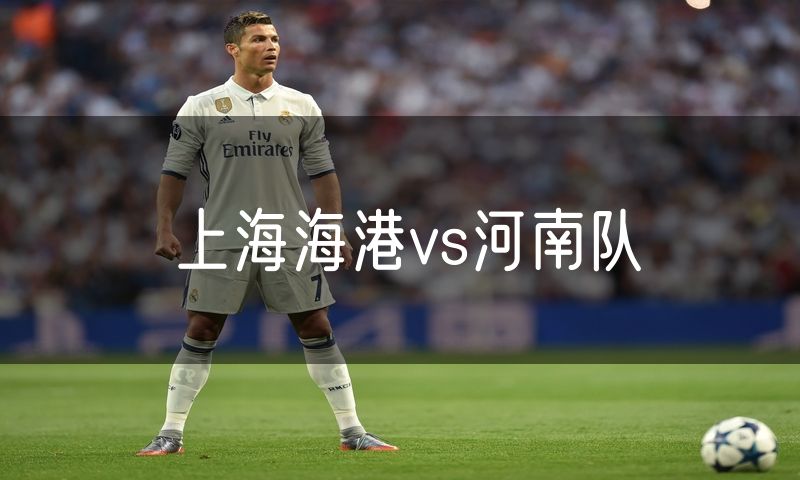 上海海港vs河南队