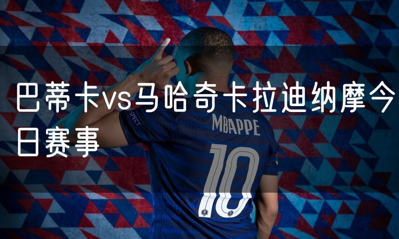 巴蒂卡vs马哈奇卡拉迪纳摩今日赛事