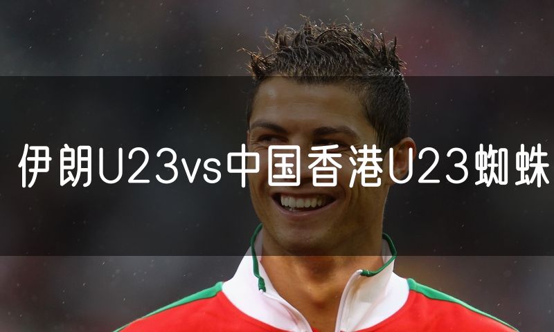 伊朗U23vs中国香港U23蜘蛛
