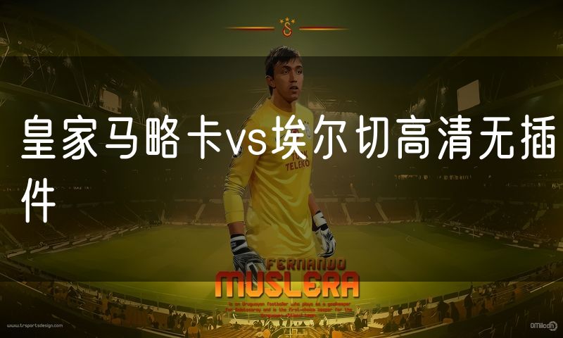 皇家马略卡vs埃尔切高清无插件 皇家马略卡vs埃尔切高清无插件