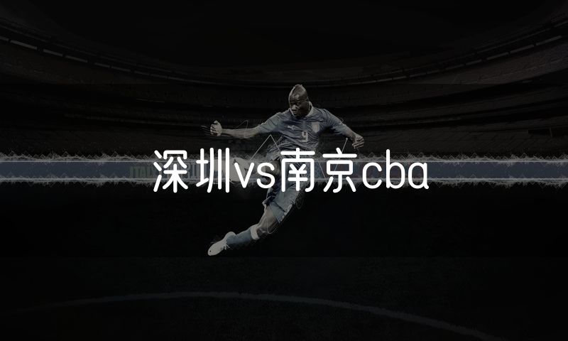 深圳vs南京cba